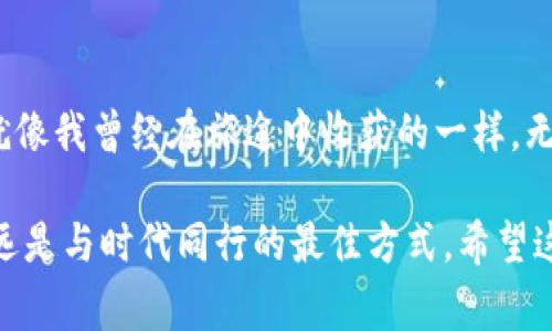 关于FIL币（Filecoin）的法律地位和可能的禁止情况，涉及多个方面，包括各国对加密货币的监管政策、市场动态和技术背景等。在这篇文章中，我们将深入讨论FIL币的背景、各国的监管趋势以及潜在的未来走势，帮助你更好地理解FIL币是否可能在某些国家被禁止。接下来，我们将从以下几个部分进行分析。

FIL币是什么？
FIL币是由Protocol Labs开发的Filecoin网络的本地加密货币。Filecoin的目标是通过区块链技术来建立一个去中心化的存储网络，允许用户购买和销售存储空间。这一理念在我小时候就曾让我想象未来的电脑将不再需要依赖单一的存储设备，所有的数据将通过网络分布在各个地方，既安全又高效。

全球对加密货币的监管现状
各国对于加密货币的监管态度不一。一些国家如美国和加拿大，已经建立了较为明确的监管框架，支持合法的加密货币交易。而另一些国家如中国和印度，则对加密货币采取了相对严厉的监管措施，甚至完全禁止其交易。我记得在我成长的过程中，看到不同国家如何在技术和创新方面互相较量，像是所有人都在为争夺“未来”的主导权而努力。

FIL币面临的监管挑战
尽管Filecoin本身是一项创新性的技术，但它仍然面临各种监管挑战。许多国家担心其使用可能会导致洗钱、逃税等问题。尤其是在缺乏透明度的情况下，加密货币交易的匿名性让政府感到不安。同时，随着加密货币市场的波动性加大，投资者的保护也成为了监管机构关注的重点。这让我想起小时候玩游戏时，总有父母提醒我不要沉迷，因为交易和投资也是一个同样需要警惕的“游戏”。

各国对FIL币的态度
例如，在中国，政府已经采取了措施限制和禁止加密货币的相关活动，这使得许多Filecoin的投资者感到不安。而在美国，虽然监管政策尚不完全清晰，但Filecoin依旧受到了合法的交易支持。这种政策的差异让人感到意外，正如我小时候在不同学校被不同的老师教育，习惯了不同的规则和文化。我国的学生在某些情况下往往比其他国家的学生更为严谨和克制。

未来可能的趋势
随着技术的发展和人们对去中心化存储需求的增加，FIL币的合法性和使用场景可能会逐渐扩展。然而，这样的扩展是否能得到政府的支持仍然是一个未知数。如果说我们能够从历史中吸取教训，那么应对未来的不确定性，我们必须时刻保持警惕。这正如在我年轻时学会的一个道理：要善于用合理的期望去面对生活中的挑战。

如何看待FIL币的潜在风险与机会
对于个人投资者来说，FIL币的投资价值不可忽视，但是风险往往伴随着机会。我依然记得自己第一次接触到投资时的感受，既兴奋又紧张。无论是FIL币还是其他加密货币，都需要在深入研究和冷静分析的基础上进行投资决策。通过了解FIL币的背景、技术价值以及市场表现，可以帮助投资者做出更为明智的选择。

总结
总的来说，FIL币的未来取决于多种因素，包括技术进步、市场需求以及各国的政策变动。作为个人投资者，我们应该保持开放的心态，关注市场动向，同时提高自己的风险意识。就像我曾经在旅途中收获的一样，无论前方的路有多么复杂，只要拥有一颗探索的心，就一定能找到属于自己的方向。

通过探索这篇文章，或许我们不但对FIL币的现状和未来有了更为清晰的认识，也能在面对不确定性时，找到一个属于自己的立场和声音。无论在哪个阶段，保持学习和关注，永远是与时代同行的最佳方式。希望这篇文章能够对你有帮助。