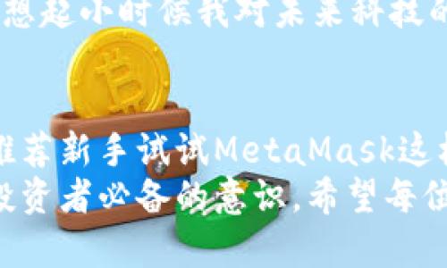 以太坊钱包选择指南：寻找最适合你的数字资产安全保管方案

以太坊钱包,数字资产,区块链安全/guanjianci

一、什么是以太坊钱包？
以太坊钱包是一个用于存储、发送和接收以太坊（ETH）及其代币的工具。与传统的银行账户类似，它允许用户管理他们的数字资产。当然，钱包不是存储资金的地方，而是管理你的公钥和私钥的工具。公钥就像你的银行账户号码，任何人都可以向你发送 ETH，而私钥则是保护你资产安全的关键。

二、以太坊钱包的种类
以太坊钱包主要分为两大类：热钱包和冷钱包。热钱包是指在线钱包，实时连接互联网，便于交易和使用；而冷钱包则由于没有连接互联网，提供了更高的安全性。

h41. 热钱包/h4
热钱包的优点是使用方便，适合频繁交易的用户。比如，MetaMask和MyEtherWallet都是热门的热钱包选择，它们不仅支持以太坊，还支持以太坊上的各种代币。
我第一次使用MetaMask时，正是因为朋友推荐给我。我对区块链还很陌生，但MetaMask的界面友好，让我迅速上手。每次收到朋友发来的ETH，我都能立刻在钱包中看到，心里那种欣喜至今难忘。

h42. 冷钱包/h4
冷钱包，尤其是硬件钱包（如Ledger和Trezor），是最安全的选择。它们将你的私钥保存在离线设备上，防止任何在线攻击。但相应地，使用上可能不如热钱包方便。如果你打算长期持有以太坊而不是频繁交易，冷钱包无疑是更佳的选择。
我兄弟也是投资以太坊的一员，起初他只用手机钱包，因为认为小额交易足够安全。但在他意识到市场波动后，他还是买了一款Ledger硬件钱包，以保护他的投资。每次他提到这款钱包时，都会特别自豪，因为他觉得自己终于将资本保护得更严密。

三、选择以太坊钱包时需要考虑的因素
在选择以太坊钱包时，有几个重要因素需要考虑：
h41. 安全性/h4
无论你选择热钱包还是冷钱包，安全性始终是第一位的。尽量选择那些有良好业界口碑和多重身份验证机制的钱包。

h42. 使用便利性/h4
如果你是新手，建议选择那些操作界面友好、上手快的钱包。MetaMask就很合适，它不仅易于使用，还能随时与去中心化应用（DApp）对接。

h43. 客户支持/h4
如果钱包支持团队反应迅速并提供良好的客户支持，会让你在遇到问题时感到更放心。不见得每个钱包都能保证完美，但快速响应的客服确实能让人更安心。

四、以太坊钱包的实际使用体验
在我使用以太坊钱包的全部经历中，每一次交易都有不同的故事和感受。例如，我记得第一次接收到来自朋友的ETH，心中的期待和紧张感。当他发给我一个字符串然后说“这是你的地址”，我心中满是疑惑和期待。
在MetaMask上看到ETH到账的瞬间，我真的感到很开心。随后，我又尝试着购买一些不同的NFT。那种新奇的感觉，每一次都让我不禁想起小时候我对未来科技的幻想。

五、总结与个人建议
选择合适的以太坊钱包对你来说至关重要。无论是追求交易便捷性的热钱包，还是希望提高安全性的冷钱包，都有各自的优缺点。我推荐新手试试MetaMask这样的平台，亲身体验区块链的魅力。而如果你有长期投资的计划，考虑将资金转移到硬件钱包中以增强安全性。
总之，无论你选择哪种钱包，都希望它能帮助你更好地管理自己的数字资产。在这个快速发展的区块链世界中，做好安全防护始终是投资者必备的意识。希望每位以太坊用户都能找到适合自己的工具，愉快地在这个新兴的数字经济中航行！