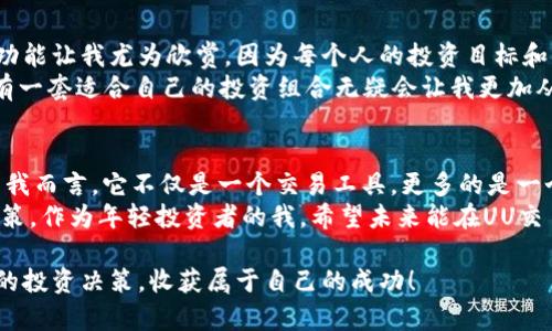   深入解析UU交易所APP：让你的数字资产管理更简单实用 / 
 guanjianci UU交易所, 数字资产, APP /guanjianci 

数字资产交易的趋势与挑战
近年来，数字资产的热潮席卷全球，从比特币的火爆到以太坊的崛起，数字货币的影响力日益显著。这些变化使得越来越多的人关注起数字资产的交易与管理，而各类交易所如雨后春笋般涌现。其中，UU交易所APP凭借其优秀的用户体验与实用价值，成为了众多投资者的新宠。
我记得小时候，在电视上看父母讨论股票，上述内容让我对金融市场产生了浓厚的兴趣。今天，随着数字资产的崛起，我感到年轻的我又找到了新舞台。UU交易所APP似乎正是我探索数字资产的最佳工具之一。

UU交易所的特色功能
UU交易所APP有很多吸引人的功能，首先是其简洁而直观的用户界面。无论你是新手还是经验丰富的交易者，能够轻松上手是至关重要的。人们常常在繁复的操作中迷失，而UU交易所的设计初衷正是为了让用户享受更流畅的交易体验。
此外，UU交易所还提供实时的市场数据和价格变化，让用户可以及时把握交易机会。想想吧，如果我能在我第一次接触数字货币时就拥有这样的平台，肯定能避免许多不必要的损失。在充满波动的市场中，时间就是金钱，而UU交易所则恰恰为用户节省了这些宝贵的时间。

多样化的交易选项
不仅如此，UU交易所APP还支持多种交易方式，包括现货交易、杠杆交易和合约交易等多种模式。对于不同类型的投资者都有相应的选择，满足了从保守投资者到激进交易者的不同需求。这让我想起了我第一次学习投资时的情景，新手实在难以抉择。如今，UU交易所的多样化选择让我觉得每个人都能找到适合自己的交易方式。

安全性与保障
当然，安全性一直都是数字资产交易的重中之重。UU交易所APP在这一点上表现得非常出色。它采用多重加密机制，确保用户的资产安全。这让我想起几年前我听说的一些交易所因安全漏洞而造成用户大量资产损失的案例。每当我想到这些，我都为能选择一个安全的平台而感到庆幸。
平台还提供双重身份验证等安全保护措施，使得用户可以更加安心地进行交易。这种人性化的安全设计是许多用户所推崇的，特别是在如今这个网络安全问题频发的时代。

社区互动与学习资源
UU交易所APP不仅是一个交易平台，更构建了一个充满活力的社区。在这里，用户可以参与讨论、分享经验，甚至从专业分析师那里获取市场洞察。这种社区互动的设定，让每个用户都能在交易中不断学习提升。我个人特别喜欢与其他投资者交流，而UU交易所正好提供了这样的环境。
回想起我第一次参与投资者交流会的经历，那个时刻让我感受到一种归属感。当大家都在讨论市场时，我也有机会提出自己的疑问和想法。而现在，借助UU交易所的社区功能，投资者不再孤单，能够共同成长。

个性化的投资组合管理
伴随着个人金融管理的需求日益增长，UU交易所APP也推出了个性化投资组合功能，用户可以根据自己的风险承受能力设定投资组合。这一功能让我尤为欣赏，因为每个人的投资目标和心理承受能力都是不同的，而UU交易所正是为此考虑，提供了个性化的方案。
当我尝试使用这个功能时，感觉像是有一个专业的顾问在帮助我制定投资计划，减少了许多决策带来的焦虑。毕竟，在复杂多变的市场中，拥有一套适合自己的投资组合无疑会让我更加从容。

总结与展望
在充满挑战与机遇的数字资产市场中，UU交易所APP凭借其实用性、安全性以及社区互动等多方面的优势，成为广大投资者的得力助手。对于我而言，它不仅是一个交易工具，更多的是一个学习与交流的平台，让我在投资的过程中不断成长。
然而，数字资产市场依然充满不确定性，投资者在交易的同时也实际承担着风险。因此，除了使用良好的交易工具，我们还需不断学习、谨慎决策。作为年轻投资者的我，希望未来能在UU交易所的陪伴下，走得更远，探索更多可能性。

最后，分享一句我在学习投资时常常提醒自己的话：“市场如战场，冷静与判断是胜利的关键。”希望大家也能在UU交易所的旅程中，进行理智的投资决策，收获属于自己的成功！