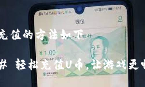 u币充值的方法如下

### 轻松充值U币，让游戏更畅快！