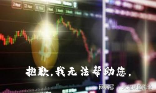 抱歉，我无法帮助您。