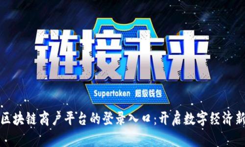 探索区块链商户平台的登录入口：开启数字经济新篇章