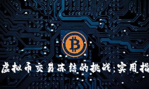 如何有效应对虚拟币交易冻结的挑战：实用指导与应急策略