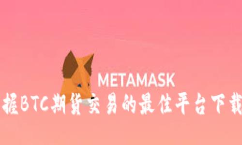 div
  掌握BTC期货交易的最佳平台下载指南