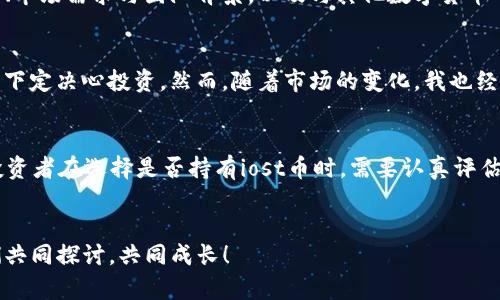 iost币会成百倍币吗？投资者需要了解的真实情况
iost币, 投资, 加密货币/guanjianci

引言
近年来，加密货币市场的发展可谓是风起云涌，各种各样的新币层出不穷。在这其中，iost币作为一种相对较新的数字货币，因其独特的技术和潜力受到诸多投资者的关注。有人问，iost币会成为所谓的“百倍币”吗？这不仅关乎个人投资的前景，更影响着每一个参与者的决策。

什么是iost币？
iost币，全称为IOST（Internet of Services Token），是一个去中心化的区块链平台，旨在为开发者提供一个高效的基础架构，以便于在其上构建和部署去中心化应用（DApps）。与其他区块链项目相比，iost通过其独特的共识机制——“分片技术”（sharding）来提升交易处理速度，这使得它的表现十分抢眼。

iost的技术优势
iost以其高速的交易处理能力和可扩展性受到青睐。想象一下，我小时候在玩游戏时，时常因为网络慢而烦躁；而iost的技术支持快速的交易确认，能让用户享受到更流畅的体验。此外，iost还通过其发展团队的努力，不断和改进平台，以适应越来越多的用户需求。

市场表现与未来潜力
在市场表现方面，iost币自推出以来的价格波动颇为显著。其最高点曾达到一定的市值，吸引了大量投资者的目光，但同时也经历过多次起伏。投资加密货币时，许多投资者往往会看到一币的历史走势，眼前的闪烁数字或许就能勾起他们的希望。但是，不可忽视的是，加密市场的不确定性管理至关重要。

百倍币的标准与风险
那么，什么是“百倍币”？在投资圈中，百倍币一般指的是那些能够在短时间内实现资产大幅增值的币种。虽然这样的机会确实存在，但它们往往伴随着极大的风险。iost币是否有可能成为百倍币，虽然没有答案，但可以用我以前听过的话来形容：“天上不会掉馅饼，但如果你准备好，就有机会捡到肉。”

投资策略：如何看待iost币
投资iost币，首先要有合理的策略。作为一位投资者，我深知投资不是一项短期行为，而是一个长期的积累过程。了解iost币的基本面、市场需求与团队背景，以及与其他数字货币的竞争关系，都可以帮助我们更好地判断它的未来价值。

个人经验与情感联结
回想起我第一次接触到加密货币时，那种新鲜感无与伦比。记得我也是通过朋友的介绍接触到比特币，经过大量的研究与思考，终于下定决心投资。然而，随着市场的变化，我也经历了一些令人心痛的损失。iost币作为后起之秀，其发展过程让我想到了当时的自己：充满期待却也隐藏着不安。

结论：iost的机遇与挑战
总体来看，iost币的未来充满了机遇与挑战。作为潜在的“百倍币”，它的价值依赖于技术的进步、团队的执行力以及市场的接受度。投资者在选择是否持有iost币时，需要认真评估自身的风险承受能力以及市场形势。而我则始终相信，只要抱着正确的心态和合理的计划，未来一定会有更多的机会与收获。

支持与互动
最后，欢迎大家在评论区与我分享你们对iost币未来的看法。你们认为它有可能成长为百倍币吗？你们的投资故事又是什么？让我们共同探讨，共同成长！