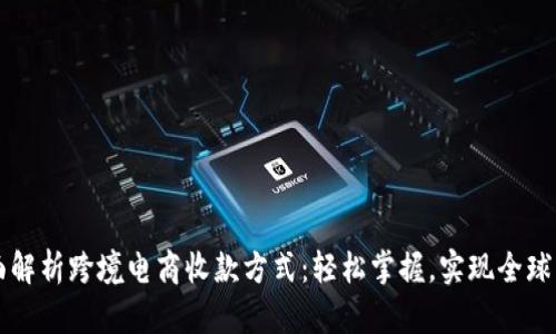 全面解析跨境电商收款方式：轻松掌握，实现全球交易