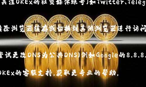 如果你无法访问OKEx官网，可能会有几个原因。以下是一些常见的问题及解决方案：

网络连接问题
首先，检查你的网络连接。确保你的设备已连接到互联网，尝试访问其他网站以确保网络正常。如果其他网站也无法访问，可能是你的网络服务提供商存在问题。

地区限制
OKEx在某些国家或地区可能存在访问限制。如果你在这些地区，可以尝试使用VPN工具来更改你的IP地址，从而访问官网。

网站维护或故障
有时候，OKEx官网可能正在进行维护或出现故障。你可以关注OKEx的社交媒体账号（如Twitter、Telegram等），以获取最新的官方通知和消息。

浏览器问题
有时浏览器缓存或设置可能造成访问问题。你可以尝试清除浏览器缓存或切换到其他浏览器进行访问。

DNS问题
如果DNS设置不正确，可能会导致你无法访问某些网站。尝试更改DNS为公共DNS（例如Google的8.8.8.8和8.8.4.4），看看是否解决了问题。

如果你尝试了以上方法仍无法访问OKEx官网，建议联系OKEx的客服支持，获取更专业的帮助。