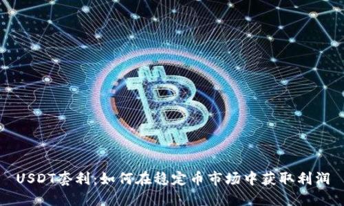 USDT套利：如何在稳定币市场中获取利润