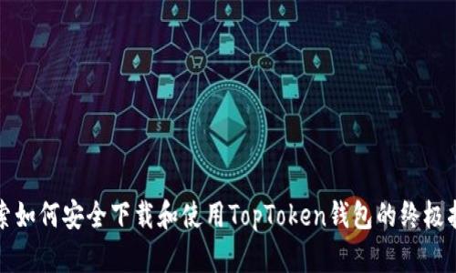 探索如何安全下载和使用TopToken钱包的终极指南