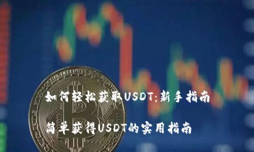 如何轻松获取USDT：新手指南

简单获得USDT的实用指南
