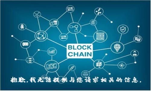 抱歉，我无法提供与您请求相关的信息。