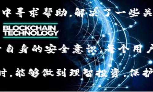 在讨论“TP钱包会被盗吗？”这个问题之前，我们需要明确一些重要的概念和背景知识。TP钱包（通常指“TokenPocket”钱包）是一款多链数字资产钱包，广泛用于存储、管理和交易加密货币。然而，无论是TP钱包还是其他数字钱包，都存在被盗的风险。接下来，我将详细介绍TP钱包的安全性以及保护措施。

什么是TP钱包？
TP钱包是一个去中心化的数字资产存储工具，支持多种区块链资产。它允许用户方便地管理他们的加密货币，并与DApp（去中心化应用）进行交互。TP钱包的设计目的是为了提供安全、便捷的用户体验，让用户在区块链世界中畅游自如。

数字钱包的安全性
数字钱包的安全性通常取决于多个因素，包括钱包的技术架构、用户的操作习惯以及外部环境的影响。尽管TP钱包在设计时考虑了安全性，但用户的行为也是安全的一部分。例如，如果用户的私钥被泄露，那么无论钱包本身多么安全，资产也会面临被盗的风险。

如何降低被盗风险？
为了降低TP钱包被盗的风险，用户应采取多种安全措施。首先，用户应定期更新他们的密码，并选择复杂的、难以猜测的密码。其次，尽量避免在公用Wi-Fi环境中进行交易。此外，使用二阶验证（2FA）可以为账户提供额外的安全层。

个人经验与反思
我第一次接触加密货币时，也曾对安全问题感到困惑。记得我当时使用一个不太知名的钱包，结果在一次交易中由于网络钓鱼而损失了一部分资产。这次经历让我明白到，选择一个安全且信誉良好的钱包非常重要。后来，我的朋友给我推荐了TP钱包，并告诉我如何设置安全措施。从那以后，我变得更加谨慎，时刻关注我的资产安全。

常见的盗窃手法
了解常见的数字货币盗窃手法是保护资产的重要一步。一些黑客可能会使用钓鱼网站或恶意软件窃取用户的私钥。还有一些情况是由于用户在社交媒体上分享了自己的资产信息，从而成为攻击的目标。因此，绝对不要将自己的私钥或助记词分享给任何人，这是保护数字资产的第一条原则。

TP钱包的优势与缺陷
TP钱包的一个主要优势在于其用户友好的界面和多链支持，适合不同需求的用户。然而，缺陷也存在，例如，如果用户在使用过程中不注意安全设置，那么资产可能处于危险中。整体来说，TP钱包是一个不错的选择，但用户需要保持警惕，确保自己的资产安全。

社区与支持
TP钱包背后有一个庞大的用户社区，用户可以轻松找到相关的讨论和支持。在社区中，许多用户分享了他们的经验和技巧，这些信息对于新手来说尤其有用。我也曾在社区中寻求帮助，解决了一些关于钱包使用的困惑。因此，参与到TP钱包的社区中，可以让用户感到不再孤单，可以获得更多有用的信息。

总结与展望
在这个瞬息万变的数字资产世界中，TP钱包为用户提供了一个管理和交易加密货币的平台，但同时也提醒用户在使用过程中要提高警惕。通过良好的安全习惯和不断提升自身的安全意识，每个用户都能在保护自己的数字资产方面做得更好。回顾自己的经历，我深感，每一次的教训都是宝贵的财富，希望每位用户都能够在数字货币的旅程中，合理管控风险，安全交易。

通过这些讨论和分析，我们不难发现，TP钱包的安全性仍受多种因素的影响，而用户自身的安全意识和行为模式是确保资产安全的关键。希望大家在进入加密货币的世界时，能够做到理智投资，保护好自己的每一份资产！