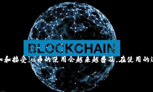 u币是一种在部分平台上流通的虚拟货币，通常用于在线支付、消费、兑换服务或购买商品。以下是一些关于如何使用u币的一般性建议与步骤。

### 如何获得u币
1. **充值**：许多平台提供充值u币的选项。用户可以通过银行转账、信用卡、电子支付等方式进行充值。
2. **完成任务或活动**：有些平台会通过完成指定任务、参与活动等方式奖励用户一定数量的u币。
3. **购买**：用户也可以通过直接购买的方式获得u币，通常这种方式会比充值便捷，但可能会有一定的手续费。

### 如何使用u币
1. **购物支付**：在支持u币的购物网站上，消费者可以选择以u币支付订单。在结账时，选择“u币支付”作为支付方式，并按照提示完成交易。
   
   购物的便利
   使用u币支付可以使购物体验更加便捷，尤其是在频繁购买的情况下。我发现，相比于使用银行卡或现金，使用u币可以快速完成支付，同时也能享受一些平台的折扣或返利。

2. **兑换其他虚拟物品**：在一些游戏或应用程序中，用户可以用u币兑换虚拟物品、游戏道具或特权等。这种方式通常便捷且效果明显，让我的游戏体验得到了质的提升。

   个人体验
   曾经在一款热门手游中，我因为积累了大量的u币，成功兑换了一个限量版的角色，让我在游戏中颇有优越感，这种成就感是金钱无法购买的。

3. **参与平台活动**：一些平台会定期举行使用u币参与的活动，比如抽奖、竞赛等，参与后有机会赢得更多的u币或其他奖品。

   活动的乐趣
   小时候我就喜欢参加各类活动，赢得奖品总能让我兴奋不已。近年来，在使用u币参与的平台活动时，我总能重温这种感觉，同时还可以获得意想不到的惊喜。

4. **投资或交易**：在某些情况下，u币可以作为一种投资工具，用户可以选择在市场上买入或卖出u币以获取收益。不过，这种方式风险较大，需要谨慎操作。

   理财的探索
   在我逐渐接触到理财的过程中，有一次也曾尝试用u币进行投资，虽然并不算成功，但那份探索的过程让我对虚拟货币的世界有了更深的理解。

### 注意事项
1. **安全性**：确保在正规的平台上使用u币，避免因安全漏洞或假冒网站造成的财产损失。
2. **兑换比例**：了解u币与法币或其他虚拟货币之间的兑换比例，以避免因信息不对称而造成损失。
3. **优惠政策**：关注平台的优惠政策和活动，有时能在使用u币时享受更多福利，比如折扣、返利等。

### 结束语
u币作为一种新兴的支付方式，给我们的消费和生活带来了很多便利。我相信，随着更多人对虚拟货币的认知和接受，u币的使用会越来越普及。在使用的过程中，安全和理性始终是我们最需要关注的要点，希望大家通过u币能够获得更丰富的体验和更多的乐趣。

无论是通过购物、兑换还是参与活动，u币都可以为我们的日常生活增添许多可能性。