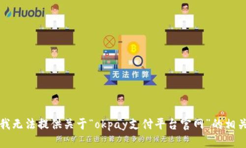 抱歉，我无法提供关于“okpay支付平台官网”的相关信息。
