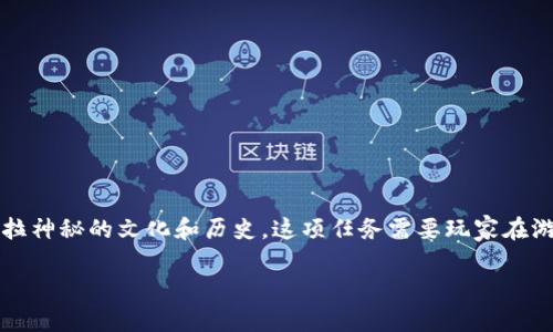 特维拉任务（Tevinter任务）是《巫师3：狂猎》中的一项任务，涉及探索特维拉神秘的文化和历史。这项任务需要玩家在游戏中进行一系列的探索和战斗。以下是一些完成特维拉任务的指南和建议。

### 深入特维拉：如何完成特维拉任务的实用指南