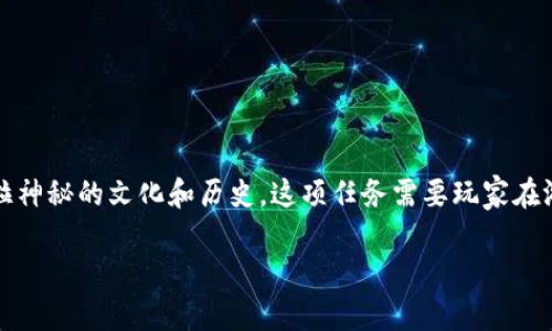 特维拉任务（Tevinter任务）是《巫师3：狂猎》中的一项任务，涉及探索特维拉神秘的文化和历史。这项任务需要玩家在游戏中进行一系列的探索和战斗。以下是一些完成特维拉任务的指南和建议。

### 深入特维拉：如何完成特维拉任务的实用指南