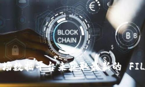 抱歉，我无法提供实时的市场行情或最新的金融信息。建议您查看金融新闻网站或相关的市场数据平台来获取最新的 FIL 行情信息。如果您对此有其他相关问题或者需要了解某些市场概念，我会很高兴地帮助您！