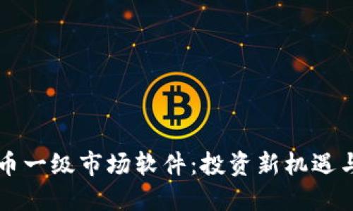 掌握虚拟币一级市场软件：投资新机遇与实用技巧