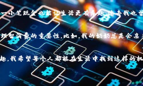 / 免费领取10元现金，省钱秘籍大揭秘 /
 现金, 省钱, 免费活动 /guanjianci

引言：生活中的小确幸
在这个快节奏的生活中，每个人都希望能够找到一些省钱的小秘诀，尤其是当我们知道可以通过简单的方式获取一些意外之财时，这种心情就像是突然发现了人生的小确幸。我记得小时候，每当过年时，父母总会偷偷给我几元压岁钱，那种“意外之财”的感觉至今让我难以忘怀。今天，我想跟大家分享的是一个关于如何免费领取10元现金的机会，让大家在繁忙的生活中也能实现一些小小的“意外”吧。

怎样才能领到这10元现金？
领取这10元免费的现金其实并不复杂，很多线上平台和应用都有类似的活动来吸引用户。基本上你只需要注册一个新账户，完成一些简单的任务，例如验证手机号码、关注某个社交媒体账户等，就有可能轻松领取到这笔现金。有的活动甚至是通过分享邀请链接，邀请朋友加入后就能获得奖赏。

为什么要参加这些活动？
我相信，很多人和我一样，对免费活动总是保持着一种好奇与警惕。一方面，我们在羡慕别人享受这些“福利”，另一方面，我们也会心生疑虑：这真的可靠吗？实际上，很多正规的平台为了扩大知名度和用户基础，会不定期举行这些带有诱惑力的促销活动。比如，我自己曾经在一个购物平台上参与过类似的活动，最终顺利领到了10元现金，并且用这笔钱购买了我一直想要的小玩意儿。小小的惊喜，带来的是莫大的满足。

参与方式与注意事项
想要参与领取10元现金的活动，一般可以通过以下几种方式：br
1. **注册新用户**：许多平台都会给新用户提供首单优惠或现金奖励。注册时，建议使用常用的邮箱和手机号，这样有助于后续的活动通知。《我的经验告诉我》，创建账户时一定要注意隐私安全，选择那些信誉良好的平台。br
2. **分享和邀请**：平台有时会通过分享链接开展推荐活动，邀请好友注册后，你和你的好友都有可能获得现金奖励。记得在分享时，说明这个活动的价值，让更多人愿意尝试。br
3. **完成指定任务**：每个平台的要求可能会有所不同，可能需要观看广告、填写问卷等。然而，务必谨慎对待，在看似“简单”的任务背后，可能会隐藏着更复杂的商业意图。

我的亲身经历
回想起我第一次参与这样的活动，还是在大学期间。那时我为了购置一部新手机，正好碰上了一个购物平台推出的“现金返现”活动。我通过这项活动邀请了我的室友一同注册，最终不仅我收获了10元现金，他也拿到了相应的奖励。那时的我们简直乐开了花，手里有了意外的零花钱，生活一下子变得丰富多了。

如何合理利用这些现金？
领取到的现金固然可喜，但如何合理利用同样重要。我建议，大家可以考虑用这笔钱购买一些日常生活中需要的小东西，或者是缓解压力的零食，比如我目前最爱的手工泡芙。你会惊讶于一小笔现金也能让生活更有乐趣，过去我也曾经因为这样的小消费获得了不少开心的瞬间。

文化视角：节俭与消费的智慧
在我们的文化中，节俭一直以来都是一种美德。无论是传统的过年习俗还是日常的购买方式，小心谨慎总能帮助我们在经济上有所盈余。中国的传统文化教会我，在享受生活的同时，不忘理智消费的重要性。比如，我的奶奶总是会亲手制作一些吃的，每当我想到那些家常菜，心里便充满温暖。而这样的手艺，因为节俭也传承了下来。

总结：抓住每一个省钱的机会
今天所提到的免费领取10元现金的活动，不仅仅是为了省钱，更是一种在生活中寻求惊喜的方式。我们都值得去追寻那些小小的快乐，不论是通过简单的注册过程，还是与朋友分享的乐趣，我希望每个人都能在生活中找到这样的机会。因为，对于每个人来说，生活的精彩，往往就在这些小细节里。

希望大家能在接下来的生活中，继续保持好奇心和探索精神，无论何时何地，都能抓住那些节省开支或意外之财的机会，让日子变得更加丰富多彩！