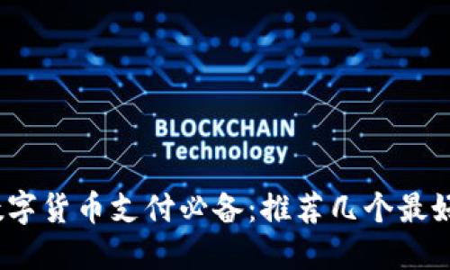 2023年数字货币支付必备：推荐几个最好用的软件