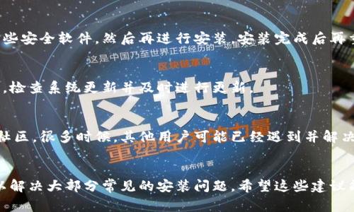对于“toptop安装不了”的问题，首先我们需要明确你所指的“toptop”是什么。如果你是在提及某款应用软件、工具或者平台，以下是一些常见的解决方案，供你参考。

1. 检查系统要求
首先，确保你的设备满足toptop的最低系统要求。很多应用程序都有特定的操作系统版本、内存和存储空间要求。如果你的设备过旧，可能会导致安装失败。

2. 确认下载来源
从官方网站或可信赖的下载源获取toptop非常重要。许多应用在非官方平台上可能会被篡改或感染恶意软件，这可能导致安装问题。如果你是从第三方商店下载的，请考虑直接前往其官方网站重新下载。

3. 网络连接
稳定的网络连接对于在线安装至关重要。如果在下载过程中掉线或速度过慢，可能会导致安装中断或失败。尝试切换到更稳定的网络，或使用有线连接。

4. 检查存储空间
在安装任何应用之前，请检查设备的存储空间是否充足。你可以通过删除一些不常用的应用和文件来释放空间。如果存储空间不足，安装过程会被强制中断。

5. 安全软件干扰
有时候，安全软件或防火墙可能会阻止应用程序的安装。你可以尝试暂时禁用这些安全软件，然后再进行安装，安装完成后再重新启用安全措施。同时，确保不是设备的安全设置阻止了安装。

6. 更新操作系统
确保你的操作系统是最新版本。过时的系统可能与新应用不兼容，导致安装失败。检查系统更新并及时进行更新。

7. 联系客服或查找社区支持
如果你尝试了以上方法仍然无法解决问题，建议联系toptop的客服或访问用户社区。很多时候，其他用户可能已经遇到并解决了类似的问题，社区论坛是寻找解决方案的宝贵资源。

### 结语
如果你在安装toptop时遇到问题，请不要气馁。根据上述步骤逐一排查，通常可以解决大部分常见的安装问题。希望这些建议能帮助你顺利安装并使用toptop！如果你还有其他具体的问题，也欢迎随时询问。