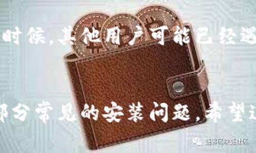 对于“toptop安装不了”的问题，首先我们需要明确你所指的“toptop”是什么。如果你是在提及某款应用软件、工具或者平台，以下是一些常见的解决方案，供你参考。

1. 检查系统要求
首先，确保你的设备满足toptop的最低系统要求。很多应用程序都有特定的操作系统版本、内存和存储空间要求。如果你的设备过旧，可能会导致安装失败。

2. 确认下载来源
从官方网站或可信赖的下载源获取toptop非常重要。许多应用在非官方平台上可能会被篡改或感染恶意软件，这可能导致安装问题。如果你是从第三方商店下载的，请考虑直接前往其官方网站重新下载。

3. 网络连接
稳定的网络连接对于在线安装至关重要。如果在下载过程中掉线或速度过慢，可能会导致安装中断或失败。尝试切换到更稳定的网络，或使用有线连接。

4. 检查存储空间
在安装任何应用之前，请检查设备的存储空间是否充足。你可以通过删除一些不常用的应用和文件来释放空间。如果存储空间不足，安装过程会被强制中断。

5. 安全软件干扰
有时候，安全软件或防火墙可能会阻止应用程序的安装。你可以尝试暂时禁用这些安全软件，然后再进行安装，安装完成后再重新启用安全措施。同时，确保不是设备的安全设置阻止了安装。

6. 更新操作系统
确保你的操作系统是最新版本。过时的系统可能与新应用不兼容，导致安装失败。检查系统更新并及时进行更新。

7. 联系客服或查找社区支持
如果你尝试了以上方法仍然无法解决问题，建议联系toptop的客服或访问用户社区。很多时候，其他用户可能已经遇到并解决了类似的问题，社区论坛是寻找解决方案的宝贵资源。

### 结语
如果你在安装toptop时遇到问题，请不要气馁。根据上述步骤逐一排查，通常可以解决大部分常见的安装问题。希望这些建议能帮助你顺利安装并使用toptop！如果你还有其他具体的问题，也欢迎随时询问。