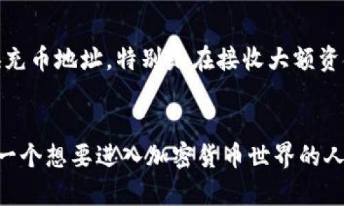 充币地址是钱包的一部分，但并不是整个钱包。要更好地理解这一点，我们可以从加密货币的工作原理和钱包的基本概念开始。

什么是加密货币钱包？
加密货币钱包是用于存储和管理数字资产（如比特币、以太坊等）的应用程序或者设备。它们提供了一种方法来生成和存取公钥和私钥，确保用户控制他们的资产。钱包可以分为热钱包和冷钱包。热钱包通常是在线托管的，而冷钱包则是在离线状态下，通常更加安全。

什么是充币地址？
充币地址是用户在加密货币钱包中用于接收数字资产的唯一标识符。每个钱包都有一个或多个充币地址，这些地址由一串字母和数字组成，用户可以将其分享给他人，以便接收资金。充币地址本质上是一个可以接收加密货币的“账户”编号。

充币地址与钱包的关系
充币地址是钱包的一部分，帮助用户进行资产的接收和转账。钱包本身存储着私钥，只有拥有私钥的人才能控制相应的充币地址中的资产。因此，我们可以把充币地址看作是钱包内的一个“子账户”，而钱包则是管理多个充币地址和密钥的工具。

为什么需要充币地址？
每个用户都需要一个充币地址来安全地进行交易。当你想接收比特币时，你需要将充币地址提供给对方；同样地，当你要转账时，系统需要知道目标充币地址。这种方式确保了资金能够正确流动，而不会因为地址错误而造成损失。

个人体验与观点
在我刚接触加密货币的时候，对这些概念感到非常困惑。记得那时我第一次想要购买比特币，为此我创建了一个钱包。当我看到钱包里的充币地址，我好奇地问自己：“这东西是干嘛用的？”参加论坛和观看相关视频后，我才逐渐理解了它的重要性。充币地址不仅仅是一个字符串，它承载着我所有对加密货币的希望和梦想。

充币地址的实用技巧
了解充币地址，不仅仅是为了进行简单的交易。以下这些技巧可以帮助你更好地使用充币地址：

ul
    li确保复制地址时无误：充币地址通常很长，确保没有遗漏任何字母或数字，以避免资金丢失。/li
    li使用QR码：大多数钱包都支持生成QR码，让你可以方便地分享充币地址。/li
    li定期检查交易记录：通过钱包应用查看自己充币地址的交易记录，以确保一切正常。/li
/ul

关于隐私和安全性
使用充币地址时，隐私和安全性是至关重要的。每个充币地址都是公开的，任何人都可以查看与该地址相关的所有交易。因此，建议用户定期更换充币地址，特别是在接收大额资金后。这样可以保护你的财务隐私，降低被追踪的风险。

结束语
总的来说，充币地址是数字资产交易中不可或缺的一部分，它让我们能够有效地管理和接收加密货币。了解充币地址的意义和使用方法，对于每一个想要进入加密货币世界的人来说都至关重要。希望通过我的经历和分析，能帮助你更好地理解这个概念，进而顺利进行每一次交易。