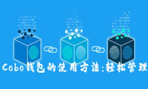 全面解析Cobo钱包的使用方法：轻松管理数字资产
