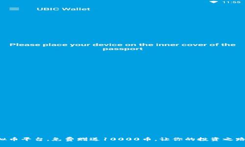 注册虚拟币平台，免费赠送10000币，让你的投资之路更轻松！