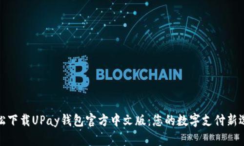 轻松下载UPay钱包官方中文版：您的数字支付新选择
