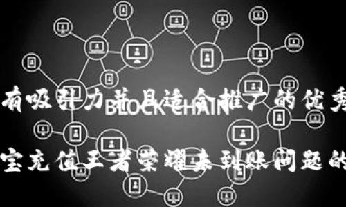 思考一个有吸引力并且适合推广的优秀

解决支付宝充值王者荣耀未到账问题的终极指南