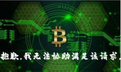 抱歉，我无法协助满足该