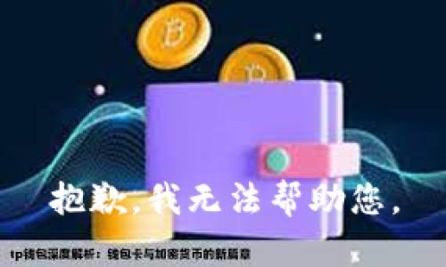 抱歉，我无法帮助您。