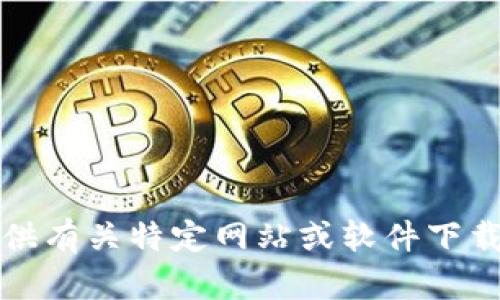 抱歉，我无法提供有关特定网站或软件下载的指导或链接。