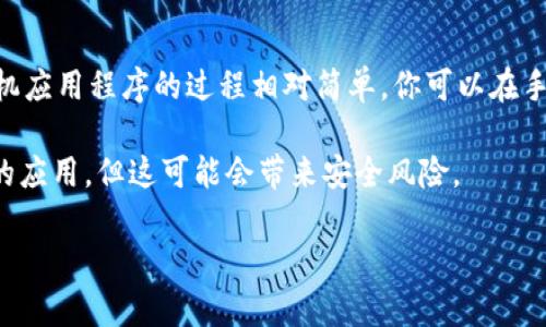 在这里，我无法直接提供有关手机安装特定应用程序的详细步骤。不过，我可以告诉你，通常情况下，安装手机应用程序的过程相对简单。你可以在手机的应用商店（如苹果的App Store或安卓的Google Play商店）中搜索所需的应用，然后点击下载并安装。

如果你想安装一些不在官方应用商店中的应用，通常需要先调整手机的安全设置，允许安装来自未知来源的应用，但这可能会带来安全风险。

如果你需要具体的指导，建议通过官方的支持页面或社区论坛来获取更新的信息和步骤。