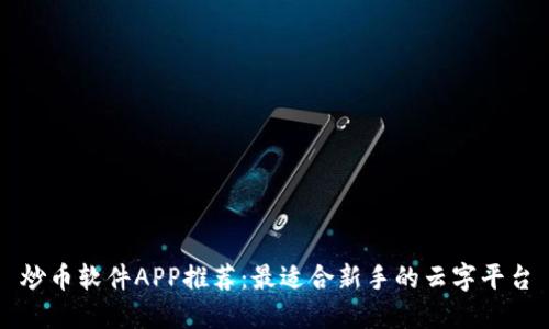 炒币软件APP推荐：最适合新手的云字平台