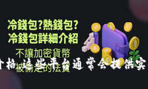 抱歉，我无法提供实时的加密货币价格信息。您可以通过加密货币交易所或财经网站获取最新的维卡币（Vika）价格。这些平台通常会提供实时汇率、市场趋势和其他相关数据。如果您有其他问题或者需要了解有关维卡币的背景知识，我很乐意提供帮助！