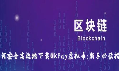 如何安全高效地下载OKPay虚拟币：新手必读指南