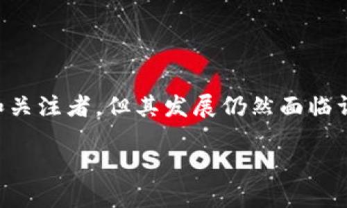 截至2023年10月，Pi币（Pi Network）已经吸引了很多用户和关注者，但其发展仍然面临许多挑战和不确定性。以下是关于Pi币最新情况的一些关键点：

### Pi币的最新情况与未来展望