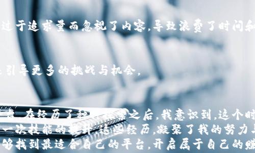 
数据标注众包平台哪家最赚钱？揭秘盈利秘笈与实用技巧

数据标注, 众包平台, 赚钱/guanjianci

引言：众包经济的崛起
在数字化、智能化的时代，众包平台如雨后春笋般涌现出来，其中数据标注众包平台尤其备受关注。伴随着人工智能、机器学习等领域的迅猛发展，数据标注的需求日益增加，这给越来越多的求职者和自由职业者提供了机会。
记得我小时候常常想，如何才能在家也能赚钱，完成自己对梦想生活的追求。现在，随着技术的发展，那些曾在我脑海中闪烁的想法，如今真的实现了。迫切需要自由和收入的我，开始探索数据标注这个领域。

数据标注的重要性
数据标注是为机器学习模型提供数据支持的关键步骤。在训练一个AI模型之前，我们需要将大量数据进行标注，以便让机器能够理解这些数据的含义。这就像是给孩子讲故事，先让他们听懂语言、画面，然后才能教他们如何思考和创造。
在这种背景下，数据标注的重要性不言而喻，然而，如何选对平台、提高收益却是每个参与者需要深入思考的问题。接下来，我将总结一些当前市场上常见的数据标注众包平台，并分析它们的盈利潜力。

热门数据标注众包平台概述
在市场中，现存多种数据标注众包平台，各自的特点、盈利模式和用户体验各有不同。以下是一些在业内较受欢迎的平台：

h41. Amazon Mechanical Turk/h4
Amazon Mechanical Turk（MTurk）是亚马逊推出的一个众包平台，以小型任务著称。它允许企业发布不同类型的任务，让兼职工作者来完成。虽然MTurk的任务量大、覆盖面广，但相对的报酬也较低。
我曾在这个平台上试过完成一些简单的标注项目，虽然收益不算高，但灵活性确实吸引人。完成任务时，一边听着喜欢的音乐，真是一种享受。

h42. Figure Eight/h4
Figure Eight（前称CrowdFlower）是一个专注于数据标注的平台。它的任务通常较为复杂，需要标注图像、文本和音频等多媒体数据，而且报酬相对较高。这样的平台，非常适合那些愿意投入时间与精力的自由职业者。
我发现自己完成图片标注的任务时，总是能与平台的其他参与者互动，这种合作的氛围令人振奋。同时，标注知识的提升也让我在这一领域的职业发展上更有信心。

h43. Appen/h4
Appen专注于语言和数据的多样性，它提供多种数据标注的服务，包括语音、文本和图像等多领域指南。Appen的项目一般报酬较高，但也需要具备一些基础的专业知识。
有一次，我参加了一个与语言标注相关的项目，挑战性十足。虽然过程艰辛，但看到自己的工作能够帮助AI更好地理解语言，我感到无比自豪。这样的任务不仅让我赚钱，更让我对语言的魅力有了更深的理解。

如何选择合适的平台？
在选择数据标注众包平台时，应该考虑以下几个关键因素：
h41. 任务类型/h4
不同平台提供的任务类型各不相同，依据自己的技能和兴趣选择合适的平台至关重要。如果你擅长图像处理，那么选择Figure Eight会是一个不错的选择。

h42. 报酬/h4
显然，报酬是考虑的平台选择的一部分。不同平台对于相同的任务可能有不同的价格。通常，Figure Eight和Appen的报酬都较为可观。

h43. 用户体验/h4
使用平台的流畅度与任务的清晰度也是关键因素。一个用户友好、任务说明清晰的平台，能让你的工作效率大大提高。

如何提高在平台上的收入？
在了解了平台的基本信息之后，如何在这些平台上最大化个人收益？我有几点经验：

h41. 提升技能，增加任务种类/h4
虽然一些任务相对简单，但提升自己的技能，参与更多复杂的项目绝对能带来更高的报酬。例如，学习数据清洗、图像处理工具等技巧，会使你更具竞争力。

h42. 适当选择任务，避免时间浪费/h4
在选择任务时，不一定要追求数量，而要注重质量，选择那些能够提高收入和技能的项目。不少初入平台的朋友们，往往因为过于追求量而忽视了内容，导致浪费了时间和精力。

h43. 寻找常客项目/h4
一些平台上的常客项目往往利润更高，参与这些项目的参与者通常会得到更高的回报。建立与客户的良好关系，能够在未来引导更多的挑战与机会。

总结：我们的未来需要这种经济模式
随着经济的不断变化，数据标注众包平台为我们提供了一个崭新的职业形态。它不仅是赚钱的工具，更是个人技能提升的平台。在经历了种种探索之后，我意识到，这个时代需要我们变得更加灵活与学习，以适应不断变化的工作需求。
在我看来，数据标注不仅是对机器学习的支撑，更是对我们个人成长的推动。每一个数据标注的项目，都是一次小小的冒险，一次技能的提升。这些经历，凝聚了我的努力与汗水，也勾勒出了美好的未来。未来，或许我会成为这条路上的专家，甚至创业自己的众包平台，将我的经验与其他人分享。
因此，数据标注众包平台的选择，不仅需要睿智的思考，更需要人们愿意在这个过程中去感知、去经历和去学习。希望你也能够找到最适合自己的平台，开启属于自己的赚钱旅程！