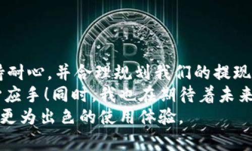   uPay钱包提现速度分析：快还是慢？ / 
 guanjianci uPay, 提现, 钱包 /guanjianci 

引言
在现代社会中，电子钱包的使用愈发普遍。作为众多电子支付工具之一，uPay钱包凭借其方便快捷的操作受到了许多用户的青睐。然而，关于uPay钱包的提现速度问题，常常成为用户关心的焦点。那么，uPay钱包的提现到底快吗？今天，我想和大家分享一下我的个人经历，以及一些使用uPay提现的实用建议。

我的uPay钱包初体验
我还记得第一次使用uPay钱包是在一次朋友聚会后。朋友们都用手机扫码付款，我也跟着学了起来。初使用这一工具时，我感到既兴奋又有些迷茫，毕竟之前对电子钱包的了解并不多。但随着使用的频率增加，我渐渐对这个工具产生了好感。它的操作简单明了，让我能够轻松完成支付。而当我需要提现时，我心中产生了不少疑虑，提现会不会很慢呢？

uPay钱包的提现流程
首先，让我们了解一下uPay钱包的提现流程。一般来说，提现分为几个简单的步骤：
ol
li打开uPay钱包，找到“提现”选项。/li
li选择提现到的银行账户或其他支付方式。/li
li输入提现金额，并确认相关信息。/li
li提交申请。/li
/ol
看起来非常简单吧？是的，正是这简洁的流程让我对uPay钱包更加认可。而在我第一次尝试提现的时候，我也有些紧张，生怕提现速度慢到无法接受。

提现速度的实际经验
当我按照流程进行了提现申请后，我的心情是既期待又紧张。一般来说，uPay钱包的提现速度在1到3个工作日之间，但具体时间还会受到银行处理速度的影响。我记得第一次提现后，大约在24小时左右，我的银行账户就收到了资金。这让我感到喜出望外，原本以为需要几天的操作，没想到竟然如此迅速！

影响提现速度的因素
虽然我的提现经历非常顺利，但提现速度的快慢还受到多个因素的影响：
ul
listrong银行处理时间：/strong不同银行的处理速度不同，有些银行相对较快，而有些银行则需要较长时间。/li
listrong工作日和节假日：/strong如果你在周末或节假日申请提现，那么处理时间可能会被延长。/li
listrong提现金额：/strong某些平台会针对不同的提现金额设置不同的审核流程，金额较大的提现可能需要更长时间。/li
listronguPay系统维护：/strong如果uPay在进行系统维护，提现操作也可能受到影响。/li
/ul

如何提高提现效率？
在我的经验中，有一些小窍门可以帮助大家提高提现的效率：
ul
listrong选择工作日提现：/strong尽量避开周末和节假日，这样可以加快银行的处理时间。/li
listrong提前确认信息：/strong在申请提现之前，确保自己所填写的信息（如银行账户）准确无误，避免因信息错误而延误处理。/li
listrong关注uPay的公告：/strong及时关注uPay钱包的官方公告，以便了解系统维护等信息，从而合理安排提现时间。/li
/ul

总结与建议
通过我亲身的体验，我认为uPay钱包的提现速度总体来说是比较快的。当然，实际的提现速度还是会受到多种因素的影响。因此，在使用过程中，我们要时刻保持耐心，并合理规划我们的提现时间。
对于习惯使用电子钱包的人而言，提现的便捷无疑是提升用户体验的重要因素之一。希望我的分享能够帮助到你们，让大家在uPay钱包的使用过程中更加得心应手！同时，我也在期待着未来uPay钱包能够在提现速度上做得更好，让我们的生活更加便捷。
在这个数字化快速发展的时代，掌握好电子支付工具的使用，才能更好地享受生活的便利。我相信，随着科技的进步，uPay钱包和其他电子钱包将会给我们带来更为出色的使用体验。