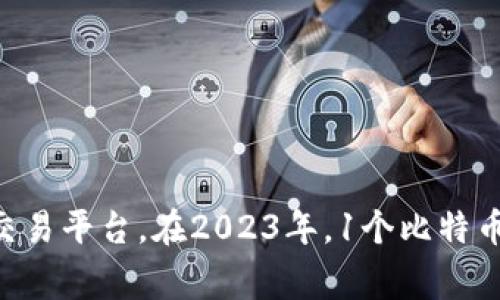 截至2023年10月，比特币的价格会随着市场波动而变化，具体价格请查看最新的金融市场或数字货币交易平台。在2023年，1个比特币的价格通常会在几万到十几万美元之间波动。请确保查看最新信息或咨询专业人士以获取准确的数据。