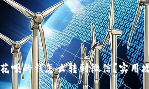 支付宝花呗的钱怎么转到微信？实用攻略分享