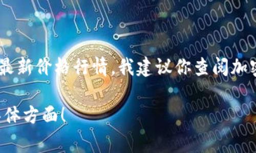 抱歉，我无法提供实时的市场数据或具体的加密货币价格。如果你需要了解BTT（BitTorrent Token）的最新价格行情，我建议你查阅加密货币交易所或相关金融网站，这些平台通常会提供最新的市场动态、价格走势图、以及分析评论等信息。

如果你有兴趣，我可以提供关于BTT币的背景信息、功能、潜力等方面的内容。请告诉我你希望了解哪些具体方面！