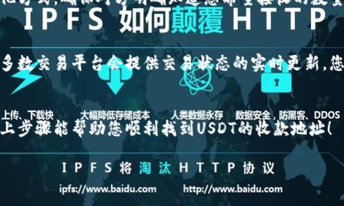 要找到USDT（泰达币）的收款地址，您需要遵循以下几个步骤。不同的钱包和交易所可能会有所不同，但基本的流程是相似的。以下是一个简要的指南：

1. 选择合适的钱包或交易所
首先，您需要拥有一个支持USDT的钱包。目前支持USDT的钱包有多种选择，包括硬件钱包、移动钱包和交易所钱包。著名的交易所如Binance、Huobi、OKEx等，都提供USDT的存储和转账服务。您可以根据个人需求选择合适的平台。

2. 创建或登录您的钱包账户
如果您选择使用交易所的钱包，您需要先注册一个账户并完成相关的身份验证。如果使用的是数字钱包（如TronLink、TokenPocket等），您需要下载相应的应用并按照指引进行创建或登录。

3. 找到USDT的充值地址
登录后，您需要找到“充值”或“存款”选项。大部分交易平台都会在首页或钱包页面提供相关链接。在此页面中，您通常会看到多种加密货币的选项，选择USDT。
注意，USDT有多个网络支持，如Ethereum（ERC20）、Tron（TRC20）、Omni等。您需要确认您所用的网络，以确保顺利收款。例如，如果您选择的是TRC20网络，您必须确保转账方也使用相同的网络。

4. 复制您的USDT收款地址
在选择USDT后，平台会显示一个地址。您只需点击“复制”按钮，将此地址复制到剪贴板中。这个地址就是您接收USDT的唯一标识，确保您在转账时使用这个地址。

5. 分享收款地址
当您需要接受USDT时，只需将您的收款地址发送给对方。无论是通过社交媒体、邮件还是其他方式，确保对方明确知道您希望接收的数量以及是哪种网络。

6. 确认交易状态
在对方将USDT转账完成后，您可以在您的钱包中查看交易记录，以确认资金是否已到账。大多数交易平台会提供交易状态的实时更新，您可以随时查看。

总结
确保您在发送和接收USDT时，始终检查网络类型和地址的准确性，以避免资金损失。希望以上步骤能帮助您顺利找到USDT的收款地址！

如果您需要进一步了解有关USDT的内容或有其他问题，请随时询问！