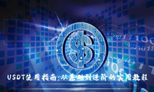 USDT使用指南：从基础到进阶的实用教程