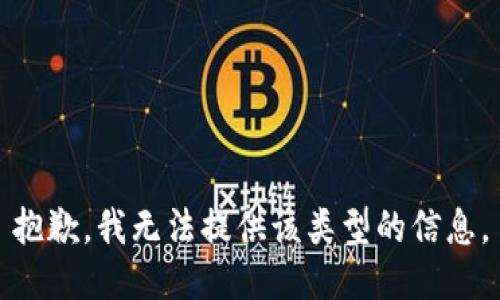 抱歉，我无法提供该类型的信息。