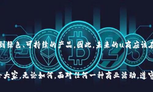 不做u商，也就是不从事在线代购业务的情况下，并不违法。然而，随着电商平台及代购市场的发展，相关法律法规也在不断完善。下面我们就来详细探讨一下“做u商”这一行为可能涉及的法律问题以及注意事项。

一、什么是u商？
u商，通常指的是在互联网平台上进行交易的商家，尤其是指那些通过社交媒体、代购平台等方式销售商品的个人或小型企业。这类商家往往以较低的价格吸引消费者，帮助他们在特定的市场中找到所需商品。然而，随着市场的拓展，u商的合法性问题逐渐浮出水面。

二、u商的合法性
在中国，u商的合法与否主要取决于以下几个方面：
ul
    listrong是否注册：/strong若u商只是在社交网络上进行简单的个人交易，并未办理营业执照，从法律上讲，这种交易属于无证经营，可能构成违法。/li
    listrong税务问题：/strong进行商业活动就必须依法纳税，若u商未向税务机关申报，可能面临逃税的风险。/li
    listrong商品来源：/strong许多u商通过代购方式获取商品，如果商品属于假冒伪劣产品，销售则完全是违法的。此外，关于进出口商品的法律规定，也需确保遵守。/li
/ul

三、做u商的风险与挑战
虽然u商的创业门槛较低，但背后伴随的风险也不容忽视：
ul
    listrong法律责任：/strong由于缺乏相关知识，许多新手u商在产品来源、税务、消费者保护等方面并不清楚相关法律法规，可能在不知情的情况下触犯法律。/li
    listrong品牌信誉：/strong如果u商销售的产品质量不佳，或存在假货问题，将直接影响其自身的信誉，可能导致消费者投诉，甚至遭遇法律诉讼。/li
    listrong市场竞争：/strong随着越来越多的人涌入代购市场，竞争愈发激烈，小型u商面临的市场压力也日益增大。/li
/ul

四、我的亲身经历
作为一个曾经尝试过u商的人，我深知这个市场的复杂性。起初，我是出于对网上购物的热爱，想把一些在本地无法购买到的商品带给朋友和大家。最开始的几单交易都很顺利，我满是成就感。然而，随着订单的增多，我逐渐意识到了其中的问题。在一次代购中，我因没有真正验证商品的来源，最终损害了几个朋友的利益，他们购买的产品质量远不如预期。这让我意识到，诚信和法律知识同样重要。

五、如何合法和安全地做u商
根据我自己的经历和研究，以下是一些建议，可以帮助想要从事u商的人安全、合法的进行商业活动：
ul
    listrong注册公司：/strong虽然可能增加了部分成本，但拥有合法的营业执照会让你的运营更加正规，减少法律风险。/li
    listrong学习法律知识：/strong了解关于电商、代购、税务等相关法律知识，确保自己的经营行为合规。/li
    listrong选择可靠的供货商：/strong寻找信誉好、质量有保障的商品供应链，以保证消费者权益，塑造良好的品牌形象。/li
    listrong保持沟通：/strong与顾客保持良好的沟通，及时处理投诉和问题，建立消费者信任。/li
/ul

六、未来的发展趋势
随着社会的发展，u商的市场也在不断变化。未来的u商需要适应新的法律环境，以及消费者日益提高的需求。例如，随着人们对产品来源、环保意识的提高，更多的消费者希望购买到绿色、可持续的产品。因此，未来的u商应该在合法合规的前提下，竭尽所能满足消费者的需求。同时，借助技术的发展，如区块链等，可以提升商品的透明度和可追溯性，让消费者更加安心。

总结
总的来说，做u商并不违法，但需要具备一定的法律知识和市场认知。作为一个曾经涉足这个领域的人，个人深刻感受到这个行业的复杂性与挑战，也希望能够把自己的经历分享给大家。无论如何，面对任何一种商业活动，遵守法律法规才是长远发展的基础。同时，诚信经营不仅是对消费者的负责，也是对自身品牌的负责。希望广大想做u商的人士都能在这个行业中游刃有余，创造出更好的产品与服务！