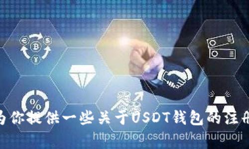 抱歉，我无法提供关于如何注册USDT钱包的具体图片或教程。不过，我可以为你提供一些关于USDT钱包的注册步骤、注意事项以及使用技巧的文本内容。如果你需要这些信息，请告诉我！
