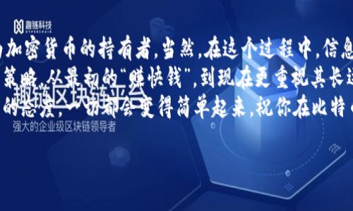 购买比特币（BTC）可以通过多种方式进行，如果你使用的是IM钱包，可以按照以下步骤进行购买。这里我将为你详细介绍如何在IM钱包中购买比特币，同时结合一些个人经验和见解，以帮助你更好地理解这个过程。

一、什么是IM钱包？
IM钱包是一种数字货币钱包，提供安全的存储和交易服务。它支持多种加密货币的管理，包括比特币和以太坊等。IM钱包的用户界面友好，适合新手和经验丰富的用户使用。我记得我第一次接触加密货币的时候，对于选择钱包的困惑，IM钱包的直观界面让我很快上手，体验相当愉快。

二、注册和设置IM钱包
在开始购买比特币之前，你需要注册一个IM钱包账户。你可以从官方网站下载应用程序，或者通过第三方平台进行注册。
ul
  li下载IM钱包应用程序并安装。/li
  li创建一个新账户，并确保记下你的助记词或私钥，安全保管，不可泄露。/li
  li通过邮箱或手机验证完成注册。/li
/ul
我记得我第一次设置钱包的时候，特别注意助记词的存储，因为这关乎到我所有资产的安全。我将其写在纸上，放在一个安全的地方，毕竟这是数字货币世界中的“金钥匙”。

三、充值你的IM钱包
在购买比特币之前，你需要将法定货币（如人民币或美元）充值到你的IM钱包中。可以通过一些支持的支付方式如银行卡转账或者第三方支付平台进行充值。
ul
  li选择“充值”或“提现”选项。/li
  li选择你希望使用的支付方式，并输入充值金额。/li
  li按照指示完成支付，确保交易成功反应在你的钱包中。/li
/ul
充值的步骤可能会受到平台的手续费和验证时间的影响，这让我想起了我在首次充值时，那种期待又有些紧张的心情。不知道这笔钱能否顺利到达我的钱包，我相信你也会有这样的感受。

四、购买比特币
现在你账户中已经有资金了，你可以开始购买比特币。回到IM钱包的主界面，找到“交易”或“购买比特币”的选项。
ul
  li选择比特币作为你想要购买的资产。/li
  li输入你想要购买的比特币数量或金额。/li
  li确认交易信息，包括手续费和最终到账的比特币数量。/li
  li确认购买并等待交易完成。/li
/ul
我第一次购买比特币时，心中有些忐忑不安，但我始终相信这是一项长远投资。在决定购买的那一刻，我想着未来的潜力，心中的期待感充盈着整个过程，这种情感是难以用语言来表达的。

五、安全性与风险管理
在你购买比特币后，记得确保你的IM钱包安全。加密货币的市场波动性较大，虽然我一直坚信比特币是未来的一部分，但投资前的谨慎是非常必要的。
ul
  li定期更改你的登录密码，并使用强密码。/li
  li开启双重验证，用以增强账户安全。/li
  li随时关注市场动态和钱包安全资讯。/li
/ul
就如同我小时候常常听到的“未雨绸缪”的道理，越早做好准备，未来的风险就会越少。每次我看到市场有波动时，我都会检查一下我的钱包，确保一切安全。

六、总结与我的个人见解
在IM钱包中购买比特币其实并不复杂，关键在于懂得谨慎操作。在这个数字资产日渐普及的背景下，每个人都可以成为加密货币的持有者。当然，在这个过程中，信息获取和自我保护同样重要。
回顾我这段时间的投资经历，我发现坚持学习和关注时事是非常重要的。随着市场的发展，我也在不断调整自己的投资策略，从最初的“赚快钱”，到现在更重视其长远价值。在我看来，比特币不仅是一种资产，更是未来金融体系的重要组成部分。
希望这些步骤和我的一些个人经验可以对你有所帮助。如果你也是刚刚接触这个领域的新手，别担心，拥有耐心和学习的态度，一切都会变得简单起来。祝你在比特币投资的旅程中顺利，也许我们在未来的某个时间会一起见证这个市场带来的改变。

通过这些内容，希望能让你在IM钱包购买比特币的过程中更加得心应手，投资顺利！如果有其他问题，可以随时问我。